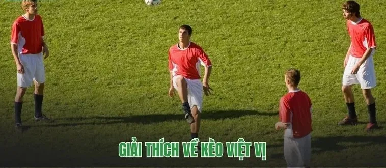 Tìm Hiểu Kèo Việt Vị Và Cách Dự Đoán Chính Xác Cho Nhà Đầu Tư