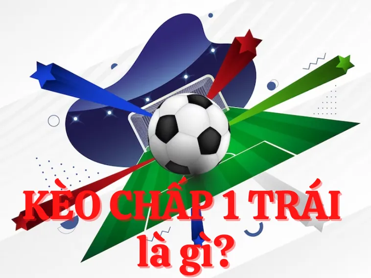 Đánh Giá Chuyên Sâu Về Kèo Chấp 1 Trong Bóng Đá Hiện Đại