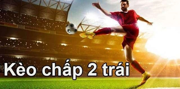 Chiến Thuật Đầu Tư Kèo Chấp 2 Trái Hiệu Quả Nhất Năm 2026