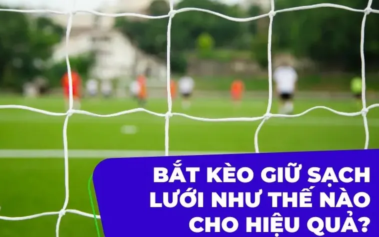 Phân Tích Kèo Giữ Sạch Lưới Và Nghệ Thuật Đánh Giá Hệ Thống Phòng Ngự 2026