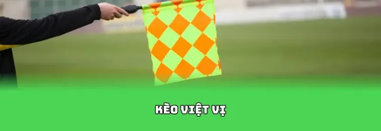 Tìm Hiểu Kèo Việt Vị Và Cách Dự Đoán Chính Xác Cho Nhà Đầu Tư